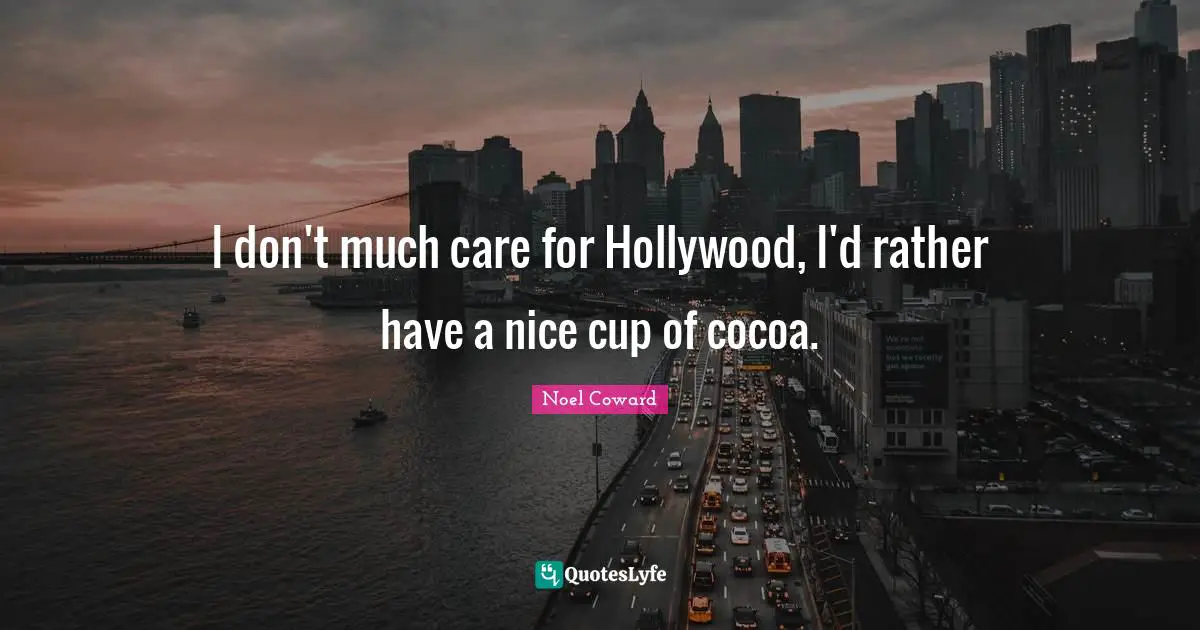 Cocoa Quotes: "I don't much care for Hollywood, I'd rather have a nice cup of cocoa."