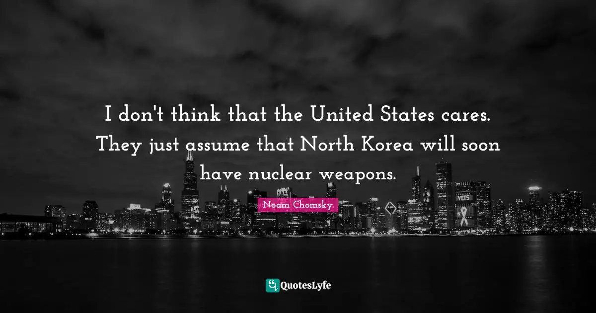 I don't think that the United States cares. They just assume that North Korea will soon have nuclear weapons.