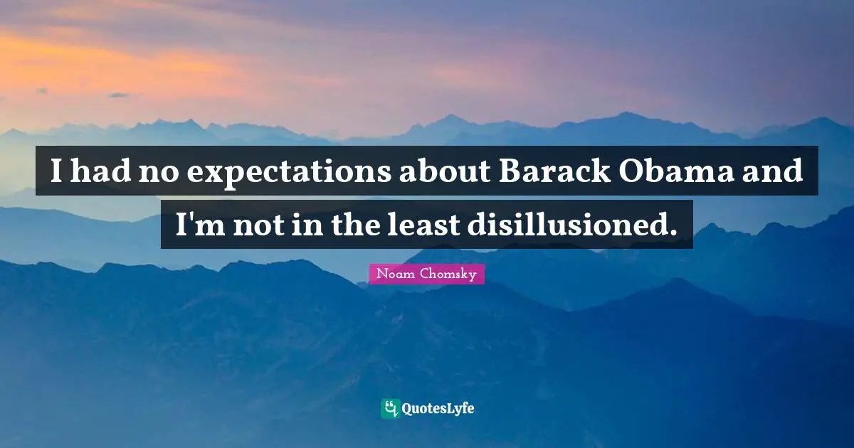 Disillusioned Quotes: "I had no expectations about Barack Obama and I'm not in the least disillusioned."