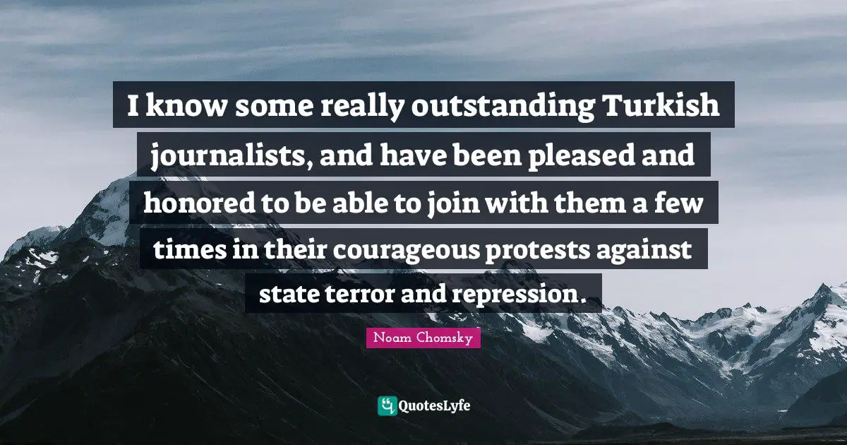 I know some really outstanding Turkish journalists, and have been pleased and honored to be able to join with them a few times in their courageous protests against state terror and repression.
