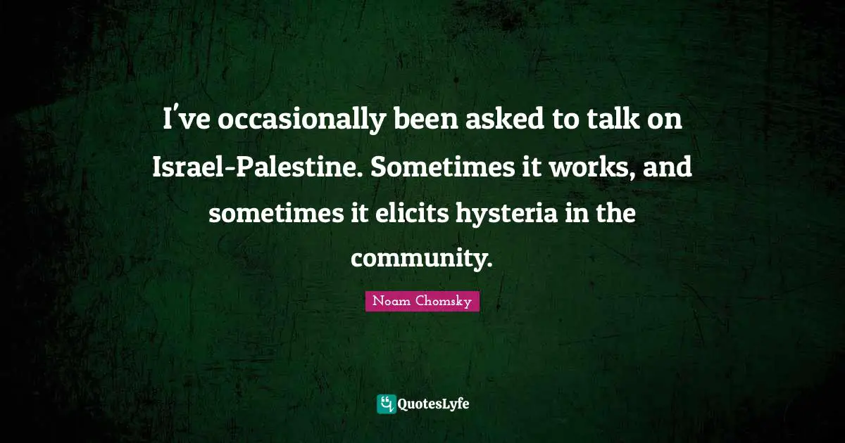 I've occasionally been asked to talk on Israel-Palestine. Sometimes it works, and sometimes it elicits hysteria in the community.