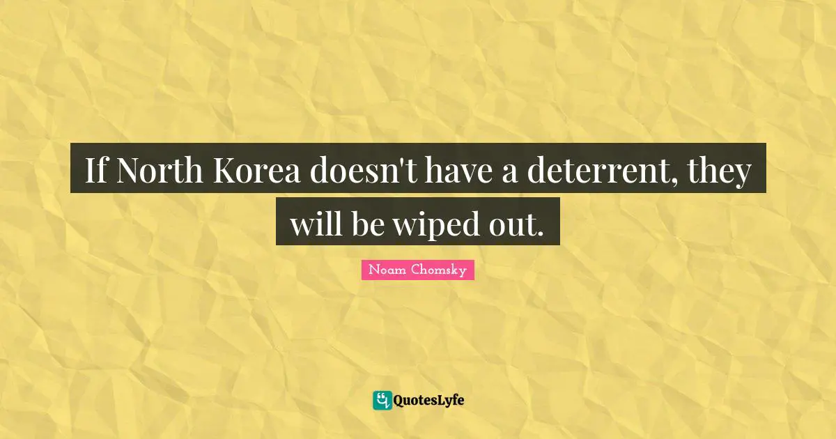 If North Korea doesn't have a deterrent, they will be wiped out.