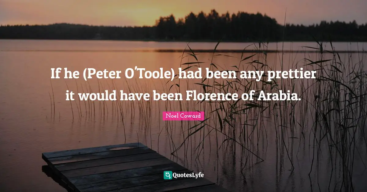 If he (Peter O'Toole) had been any prettier it would have been Florence of Arabia.