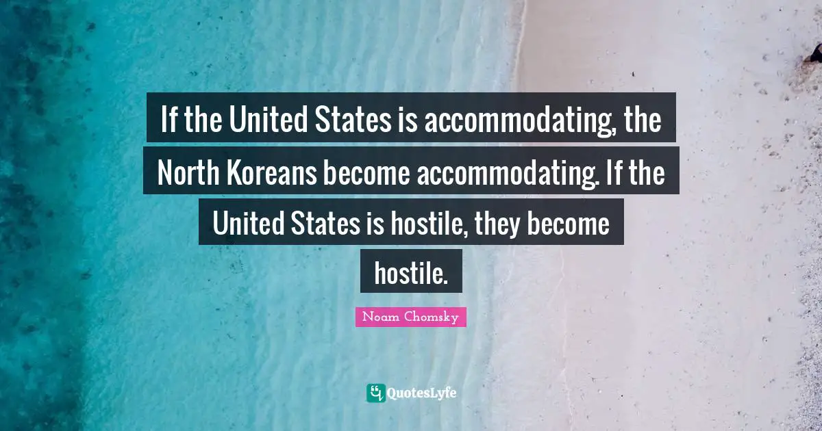 If the United States is accommodating, the North Koreans become accommodating. If the United States is hostile, they become hostile.