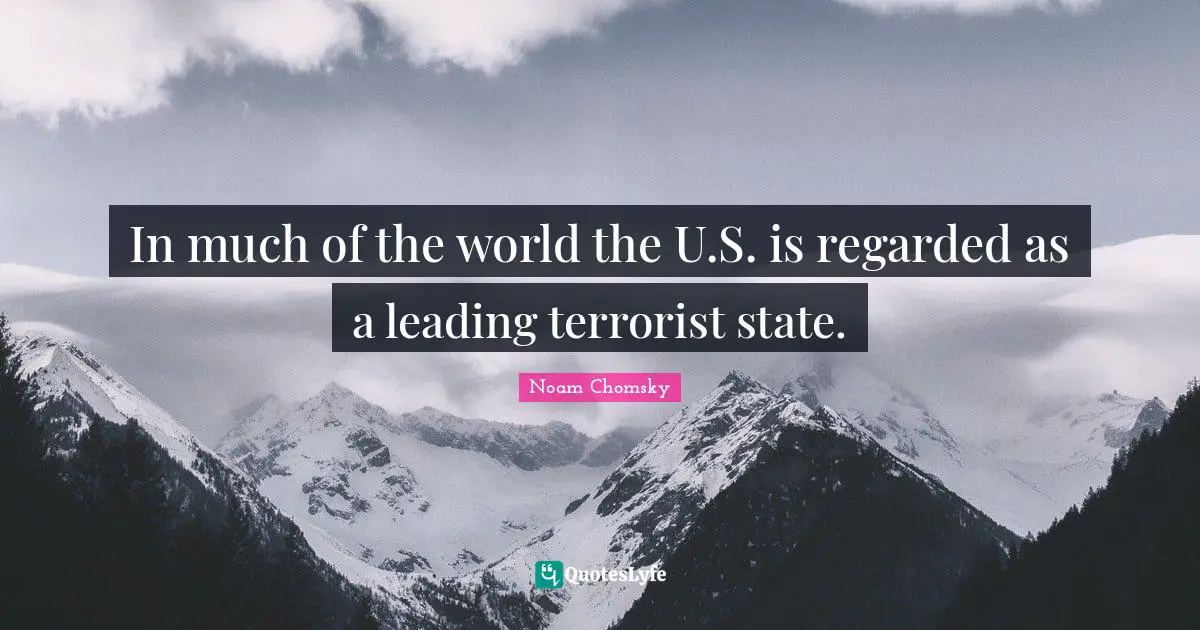In much of the world the U.S. is regarded as a leading terrorist state.