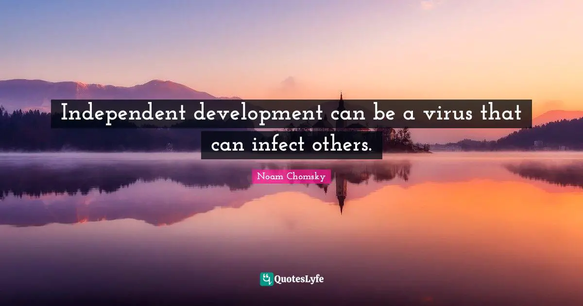 Independent development can be a virus that can infect others.