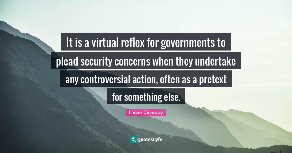 It is a virtual reflex for governments to plead security concerns when they undertake any controversial action, often as a pretext for something else.