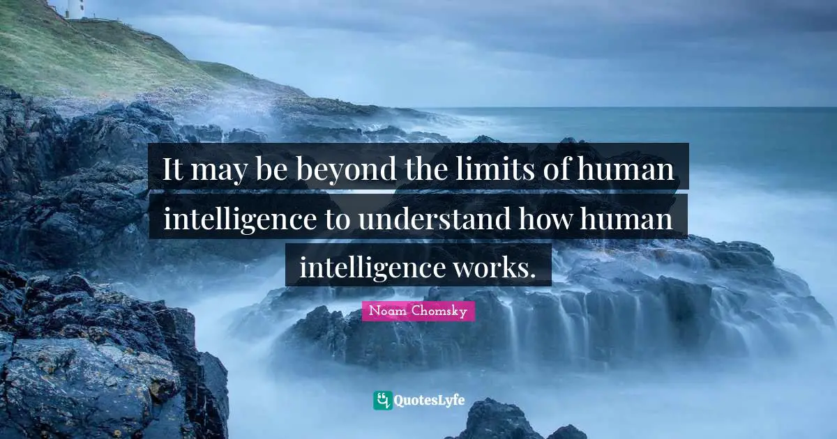It may be beyond the limits of human intelligence to understand how human intelligence works.