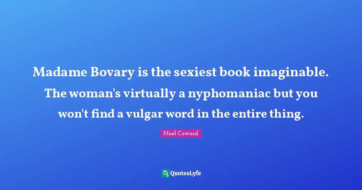 Madame Bovary is the sexiest book imaginable. The woman's virtually a nyphomaniac but you won't find a vulgar word in the entire thing.