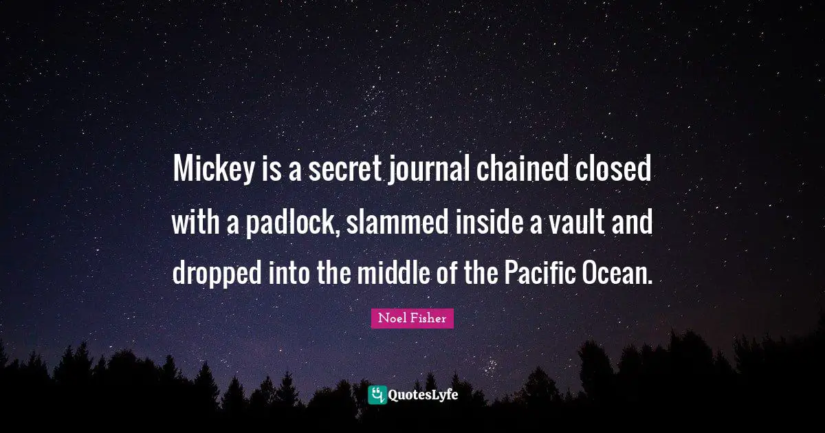 Mickey Quotes: "Mickey is a secret journal chained closed with a padlock, slammed inside a vault and dropped into the middle of the Pacific Ocean."