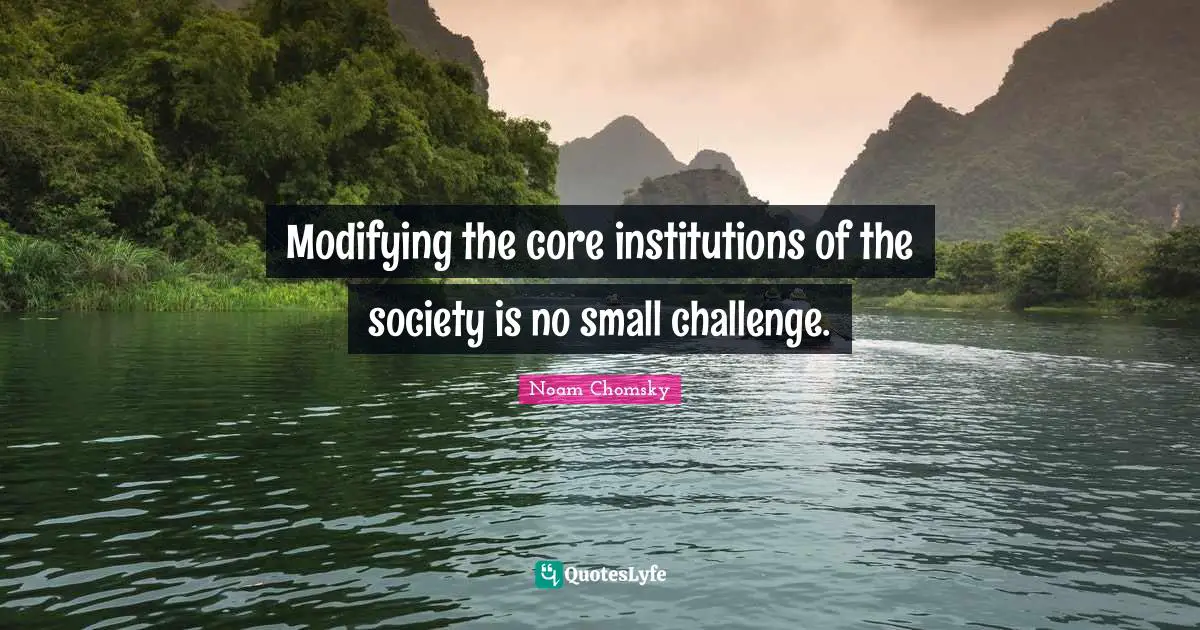Modifying Quotes: "Modifying the core institutions of the society is no small challenge."