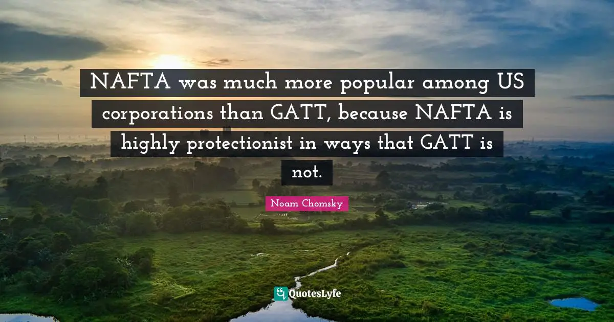NAFTA was much more popular among US corporations than GATT, because NAFTA is highly protectionist in ways that GATT is not.