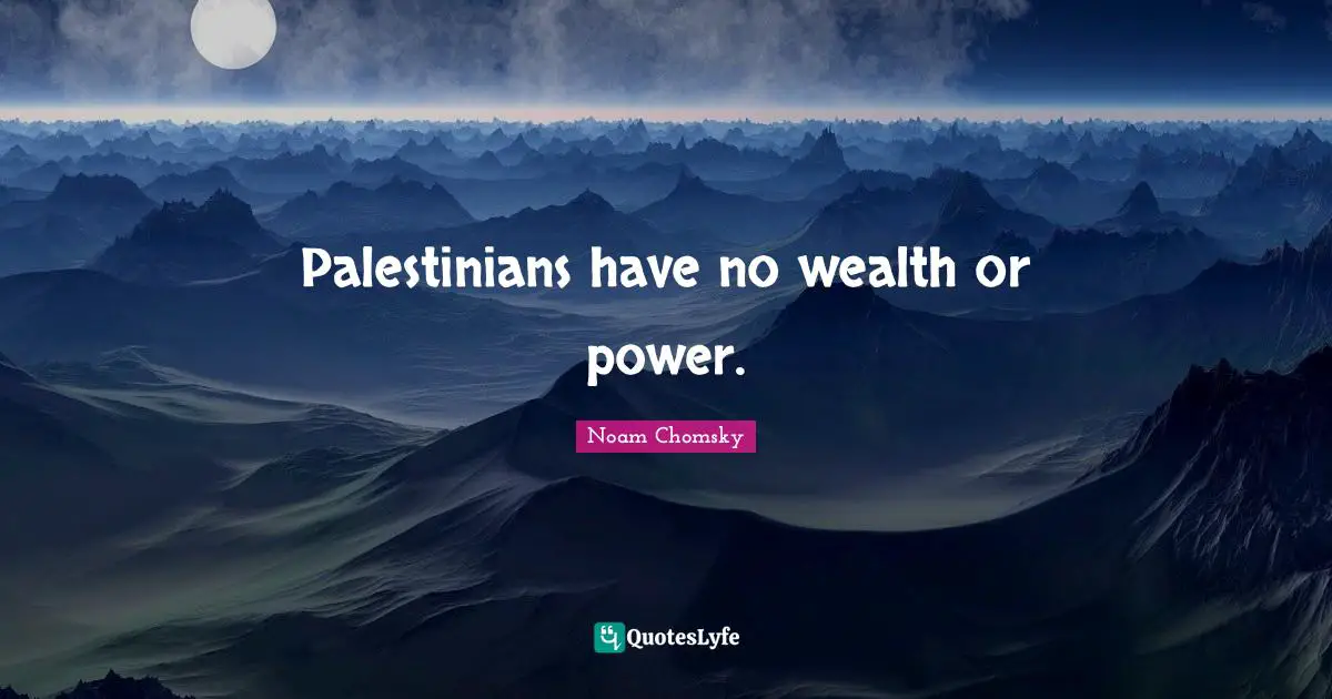 Palestinians have no wealth or power.