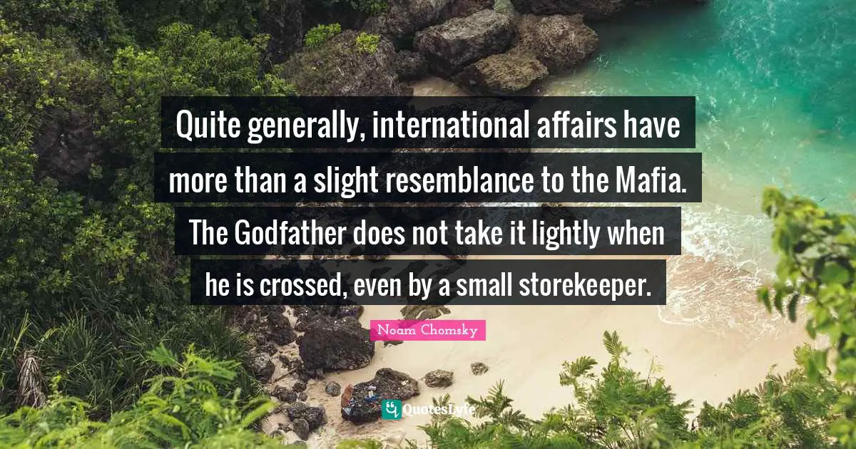 Quite generally, international affairs have more than a slight resemblance to the Mafia. The Godfather does not take it lightly when he is crossed, even by a small storekeeper.