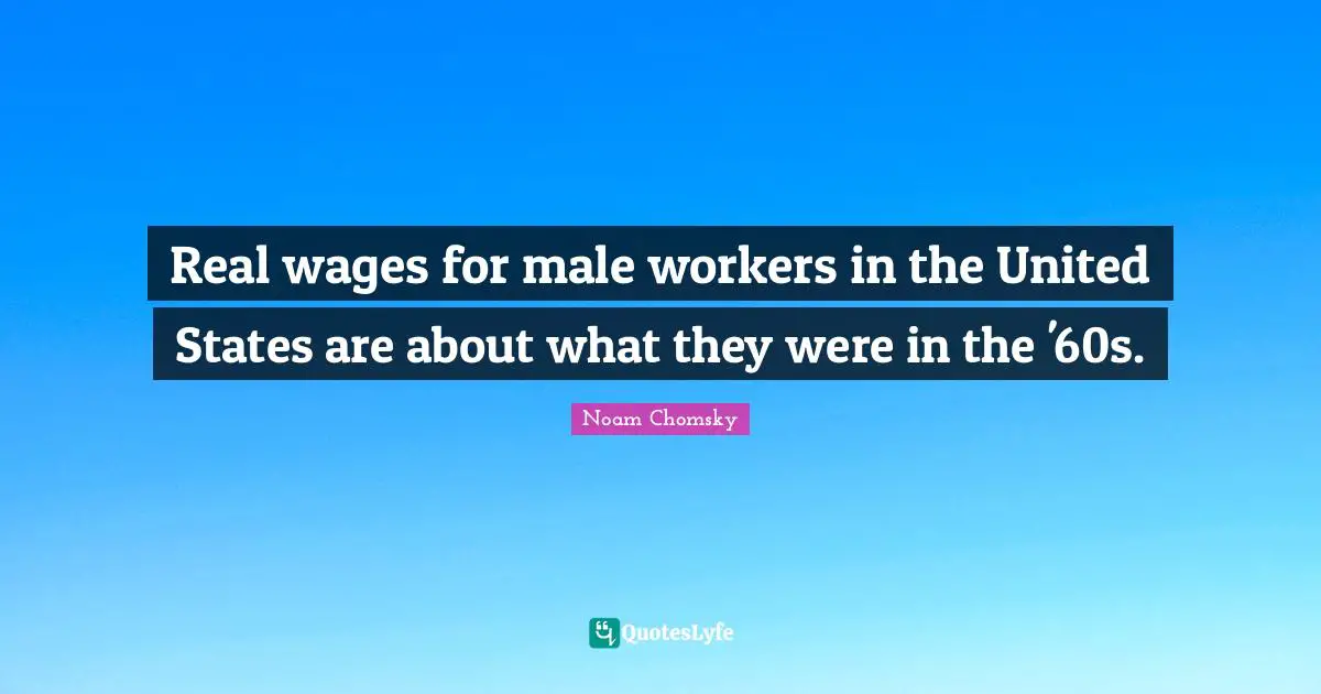 Real wages for male workers in the United States are about what they were in the '60s.