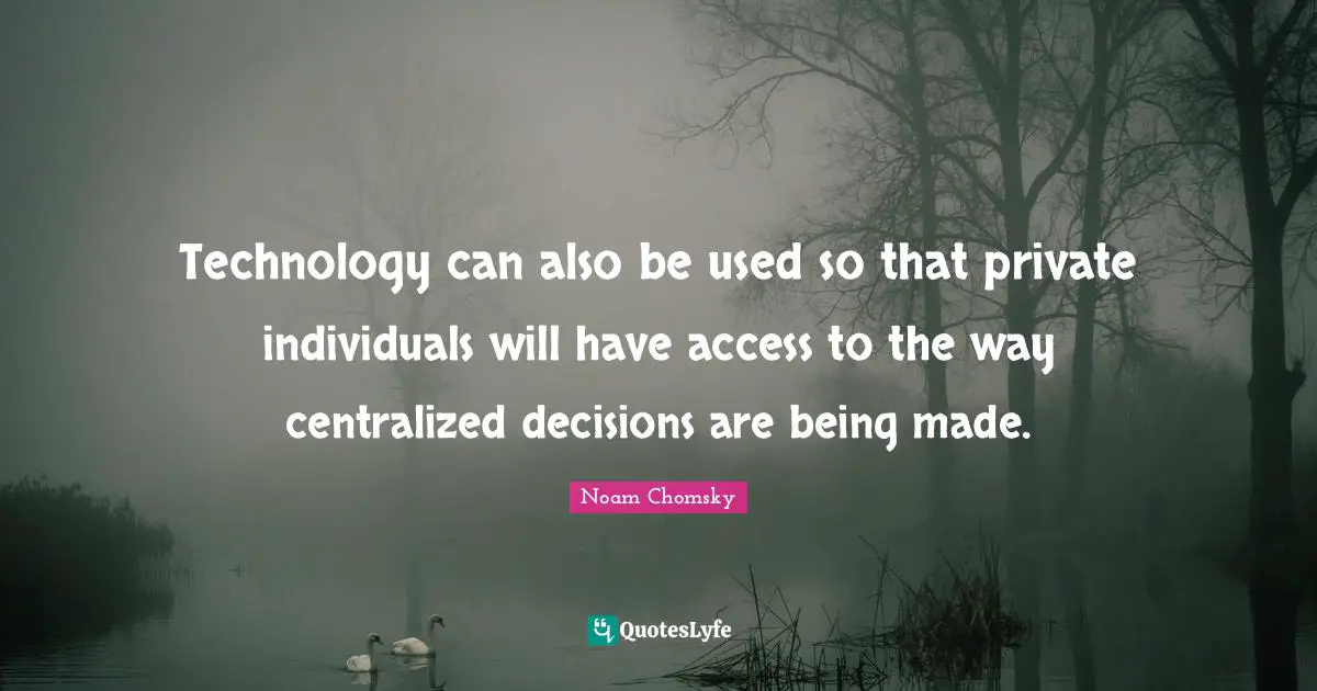Technology can also be used so that private individuals will have access to the way centralized decisions are being made.
