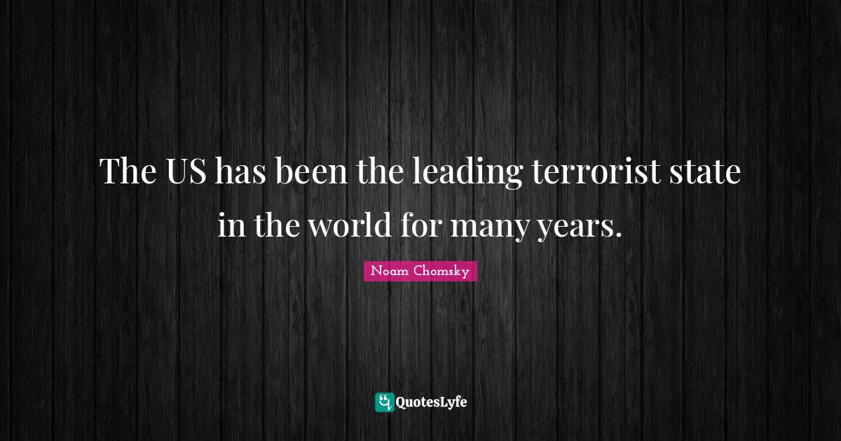 The US has been the leading terrorist state in the world for many years.