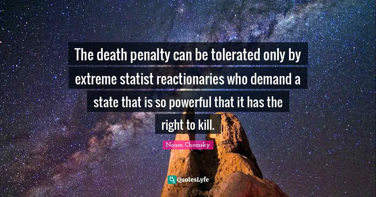 Reactionaries Quotes: "The death penalty can be tolerated only by extreme statist reactionaries who demand a state that is so powerful that it has the right to kill."