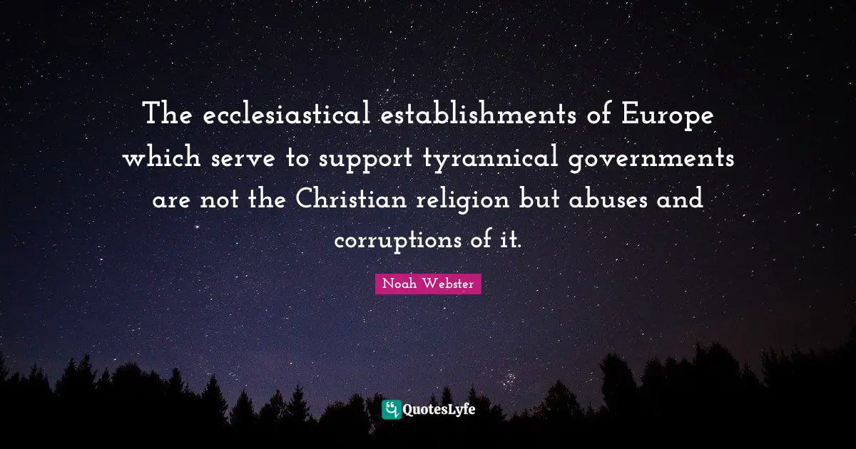 The ecclesiastical establishments of Europe which serve to support tyrannical governments are not the Christian religion but abuses and corruptions of it.
