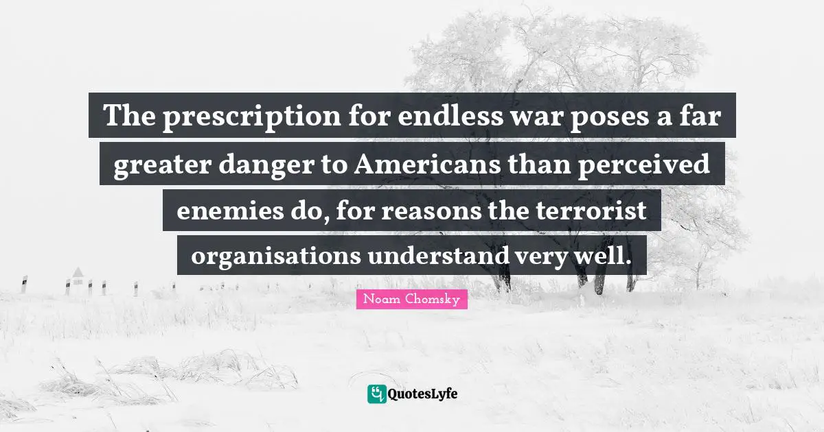 The prescription for endless war poses a far greater danger to Americans than perceived enemies do, for reasons the terrorist organisations understand very well.