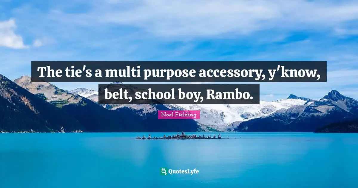 Noel Fielding Quotes: "The tie's a multi purpose accessory, y'know, belt, school boy, Rambo."