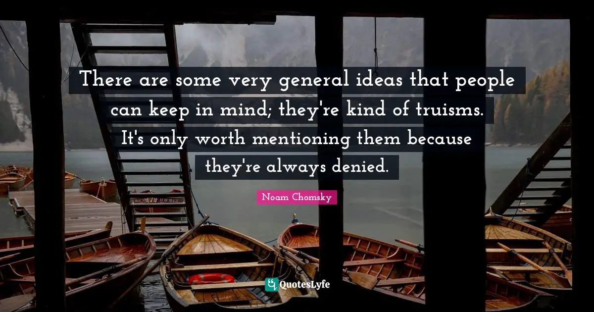 There are some very general ideas that people can keep in mind; they're kind of truisms. It's only worth mentioning them because they're always denied.