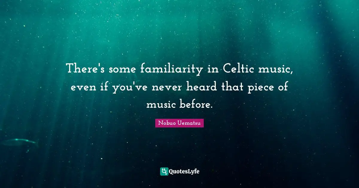 There's some familiarity in Celtic music, even if you've never heard that piece of music before.
