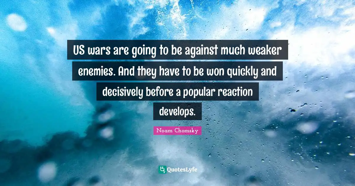 US wars are going to be against much weaker enemies. And they have to be won quickly and decisively before a popular reaction develops.
