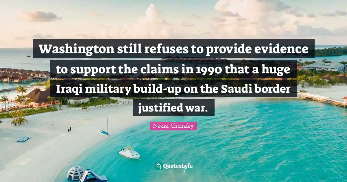 Washington still refuses to provide evidence to support the claims in 1990 that a huge Iraqi military build-up on the Saudi border justified war.