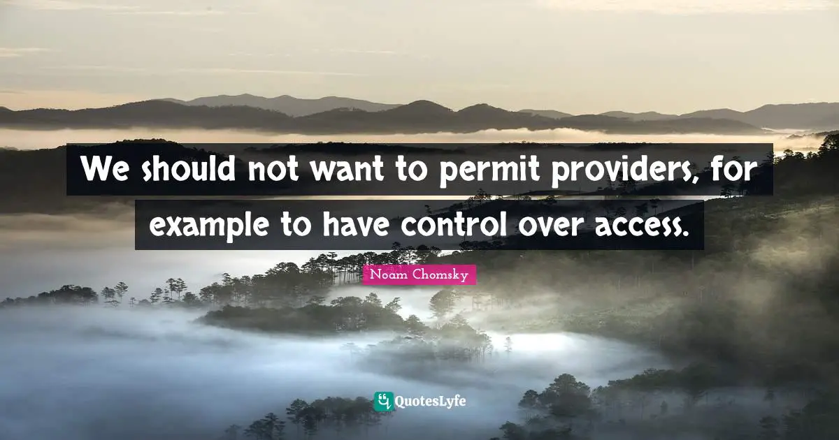We should not want to permit providers, for example to have control over access.