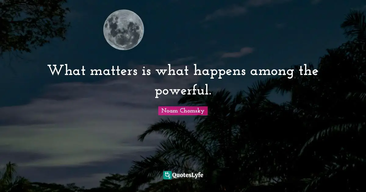 What matters is what happens among the powerful.