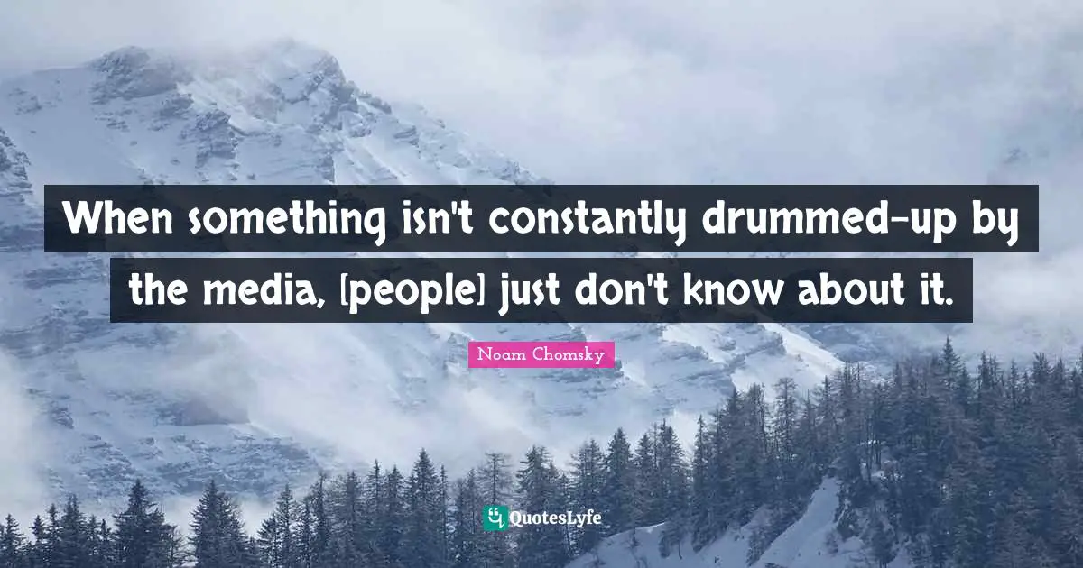 When something isn't constantly drummed-up by the media, [people] just don't know about it.