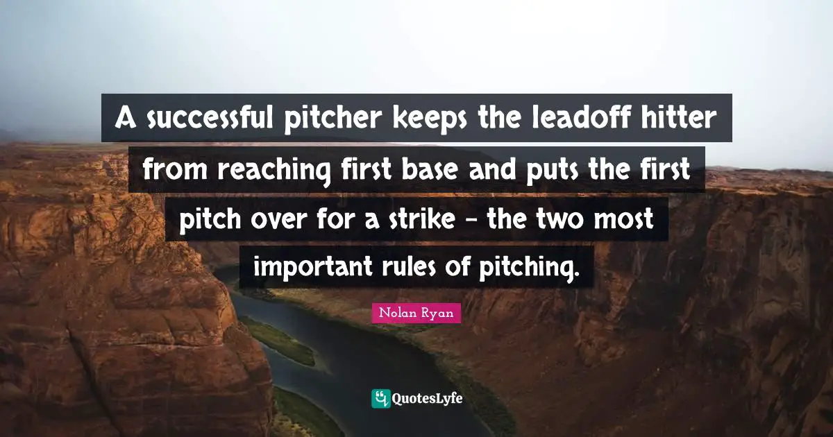 A successful pitcher keeps the leadoff hitter from reaching first base and puts the first pitch over for a strike - the two most important rules of pitching.
