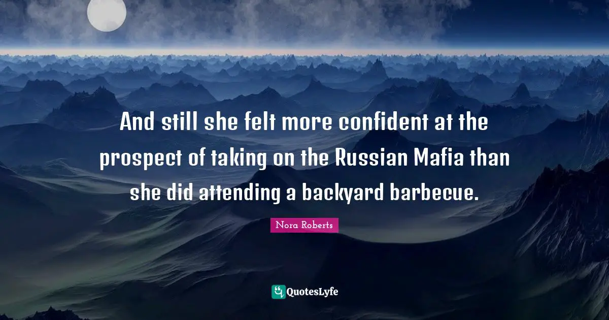 Backyards Quotes: "And still she felt more confident at the prospect of taking on the Russian Mafia than she did attending a backyard barbecue."