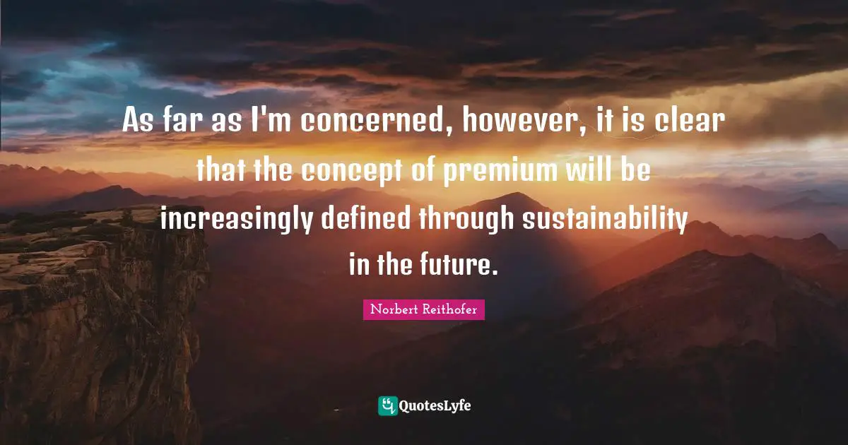 As far as I'm concerned, however, it is clear that the concept of premium will be increasingly defined through sustainability in the future.