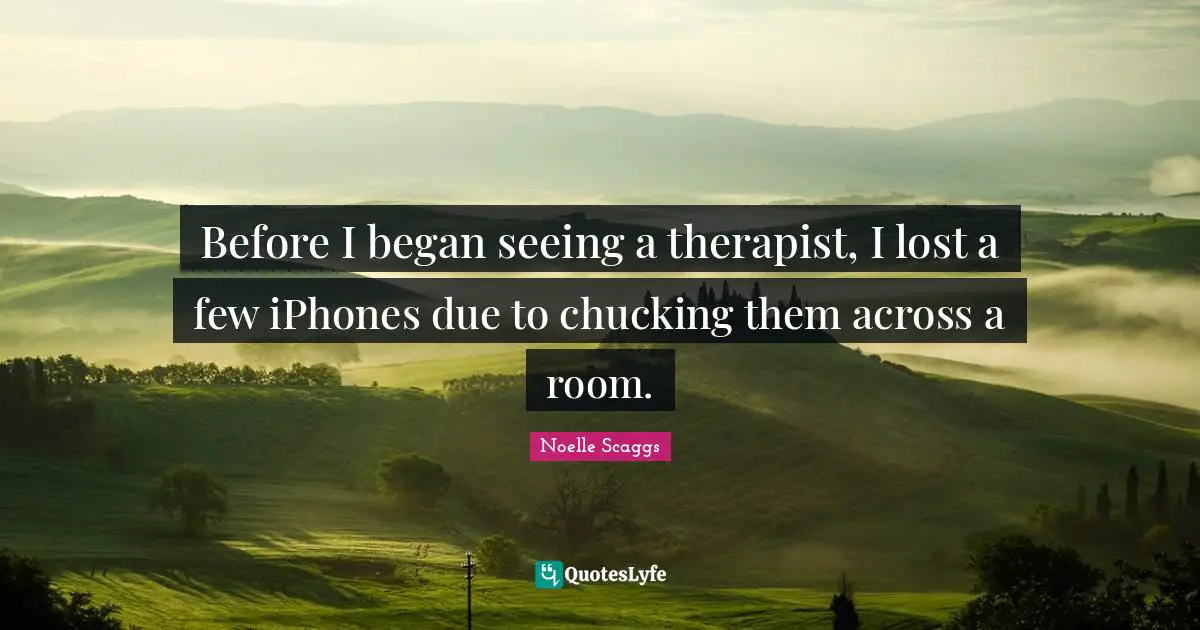 Before I began seeing a therapist, I lost a few iPhones due to chucking them across a room.