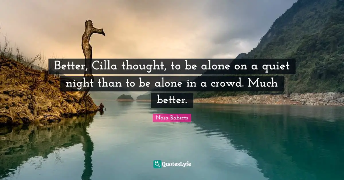 Better, Cilla thought, to be alone on a quiet night than to be alone in a crowd. Much better.