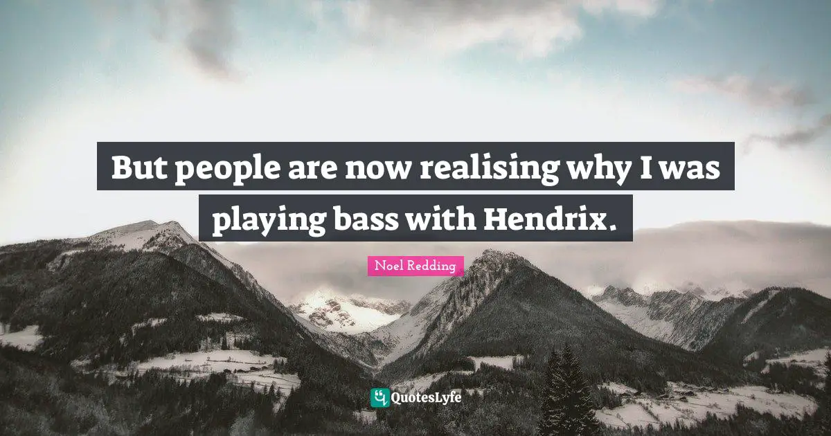 But people are now realising why I was playing bass with Hendrix.