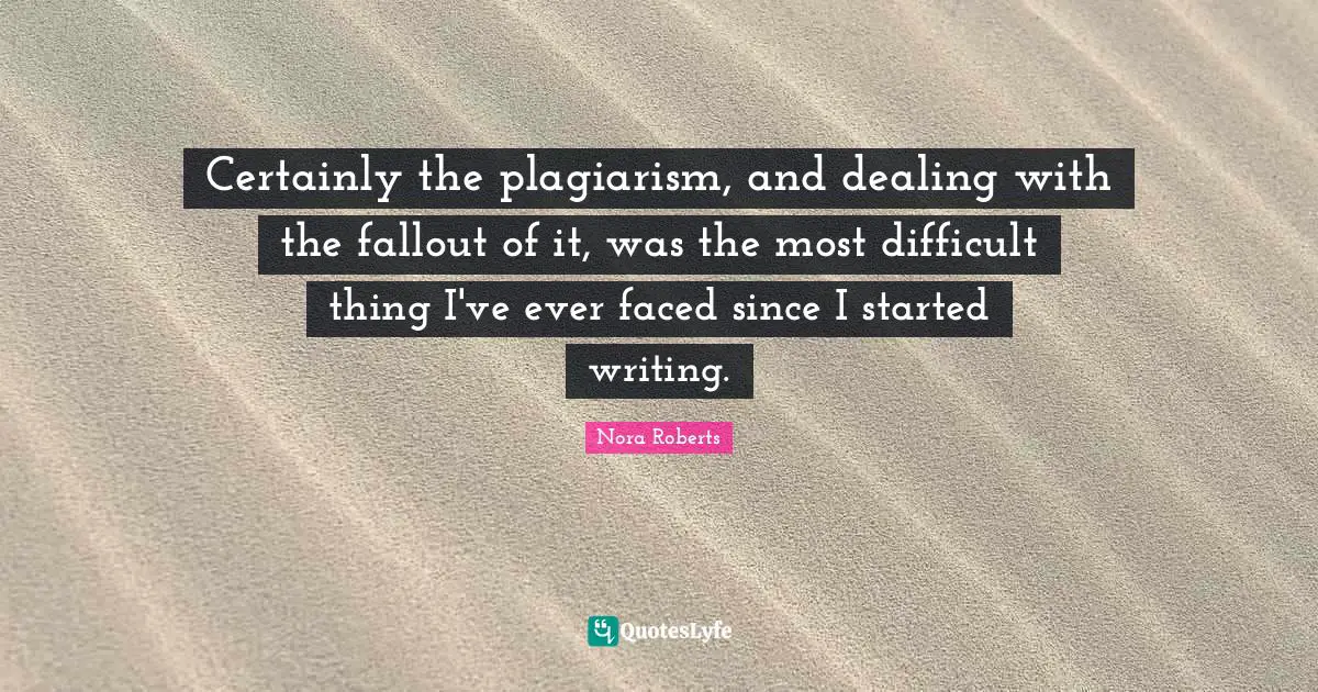 Certainly the plagiarism, and dealing with the fallout of it, was the most difficult thing I've ever faced since I started writing.