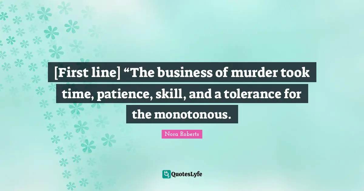 [First line] “The business of murder took time, patience, skill, and a tolerance for the monotonous.