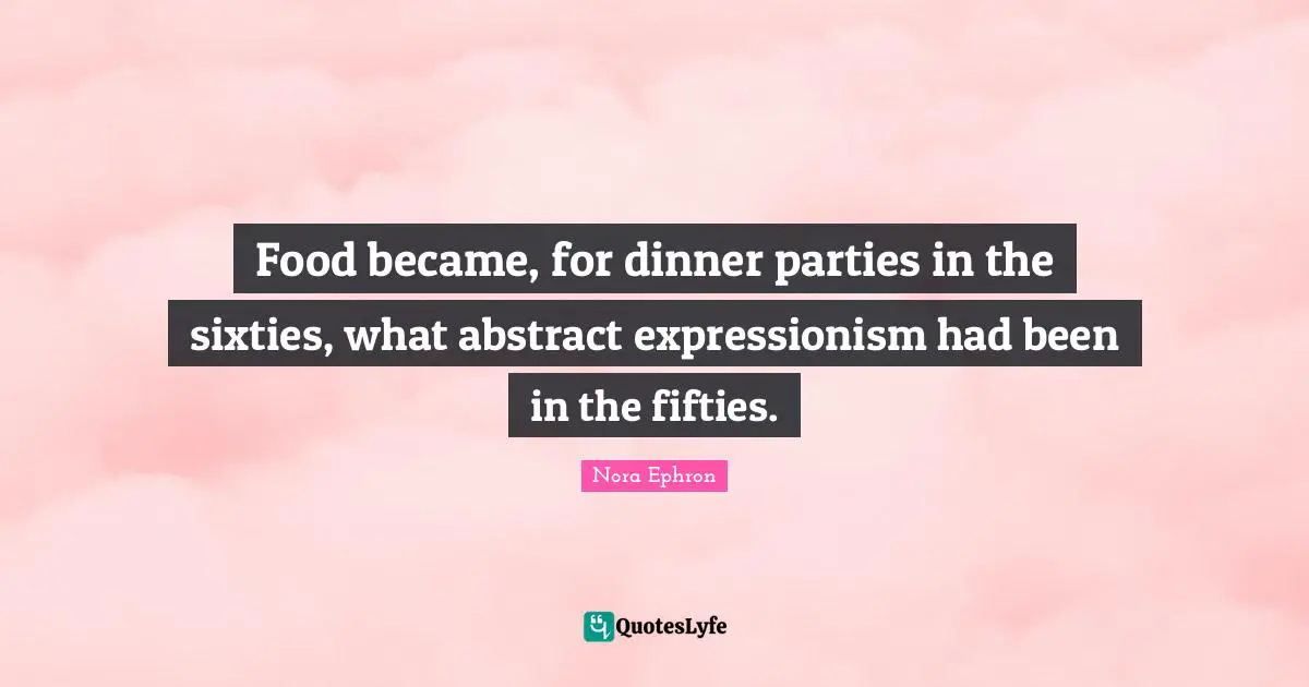 Food became, for dinner parties in the sixties, what abstract expressionism had been in the fifties.