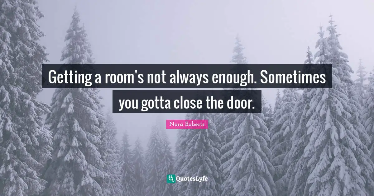 Getting a room's not always enough. Sometimes you gotta close the door.