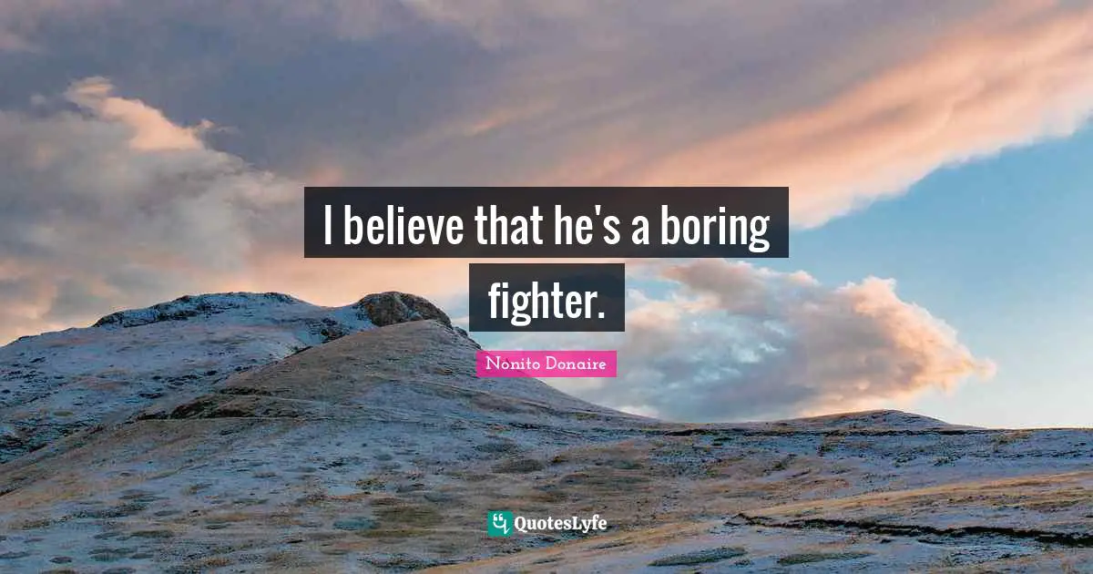 I believe that he's a boring fighter.