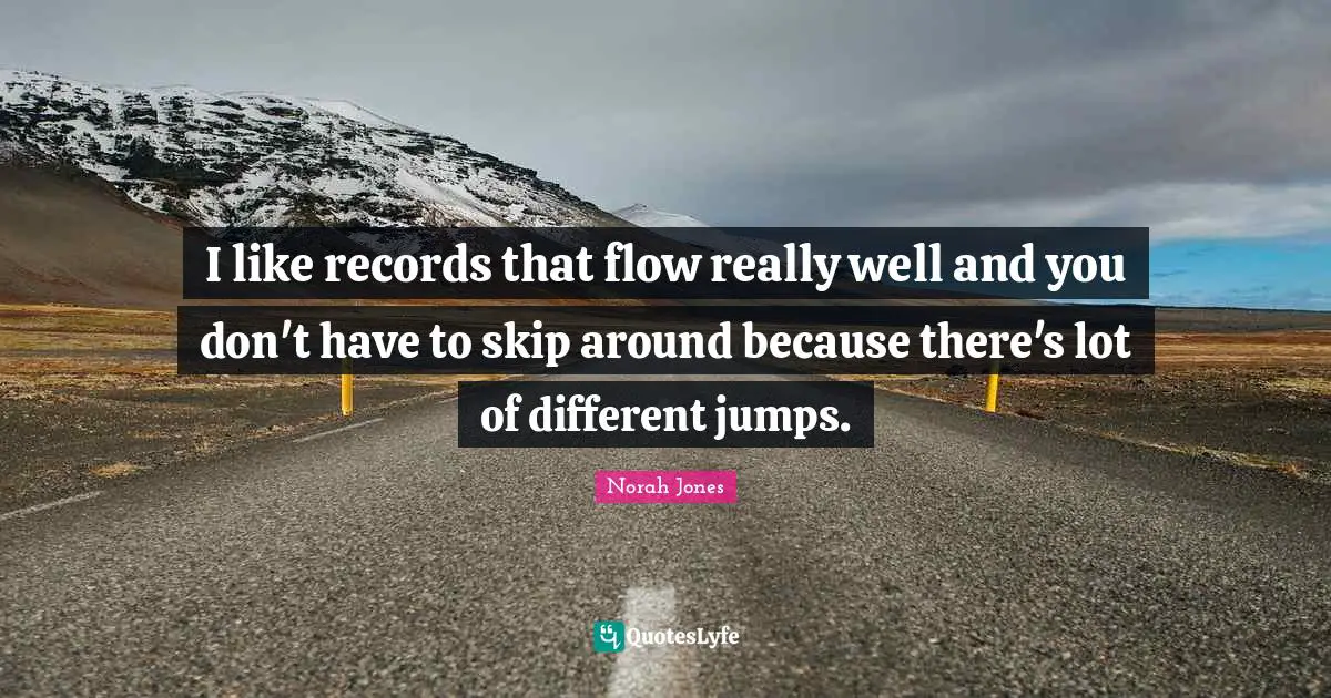 I like records that flow really well and you don't have to skip around because there's lot of different jumps.