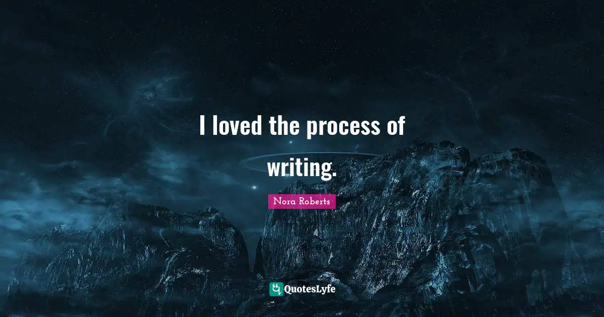I loved the process of writing.