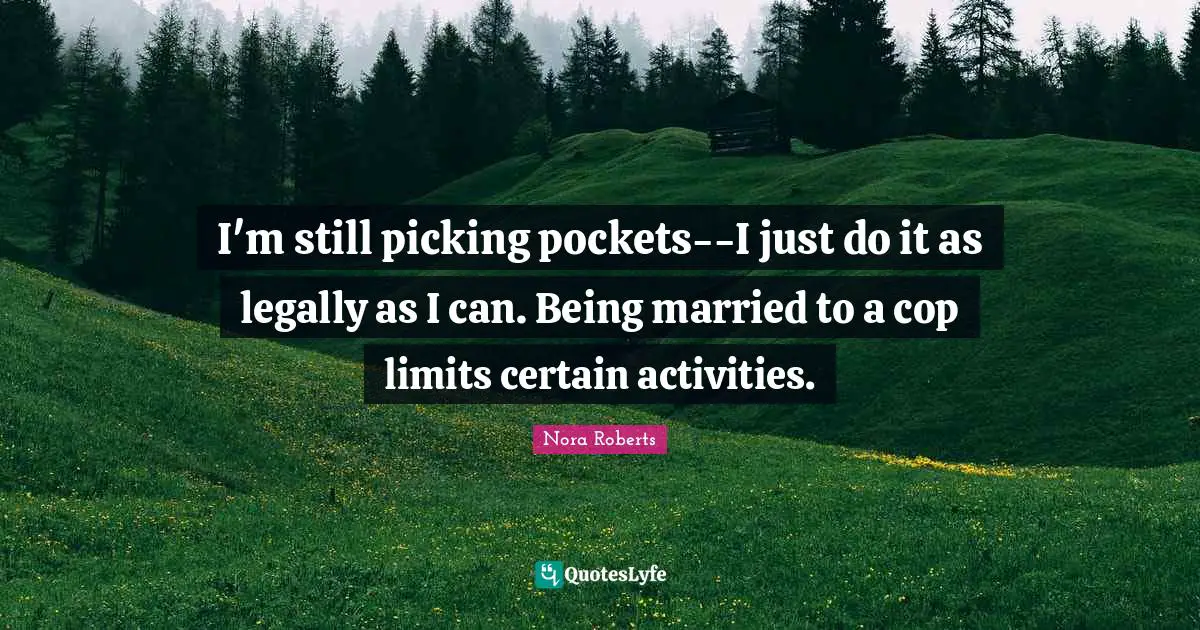 I'm still picking pockets--I just do it as legally as I can. Being married to a cop limits certain activities.