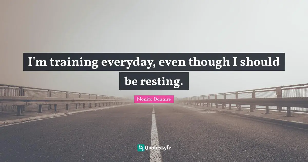 I'm training everyday, even though I should be resting.