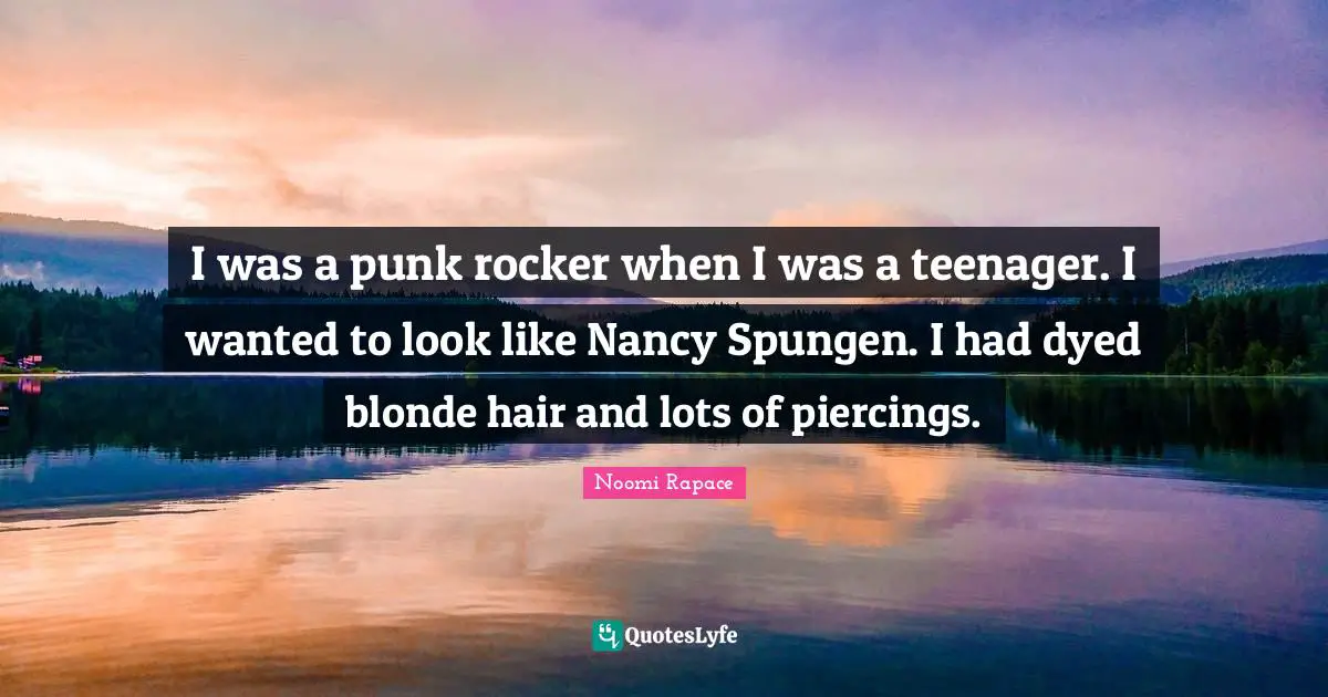 Piercings Quotes: "I was a punk rocker when I was a teenager. I wanted to look like Nancy Spungen. I had dyed blonde hair and lots of piercings."