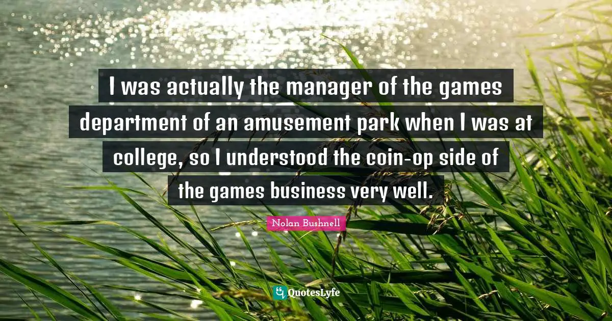 I was actually the manager of the games department of an amusement park when I was at college, so I understood the coin-op side of the games business very well.