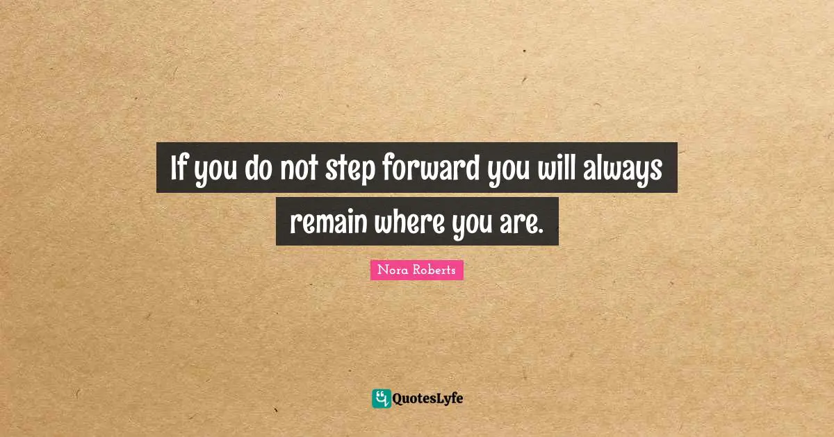 Rules Of Life Quotes: "If you do not step forward you will always remain where you are."